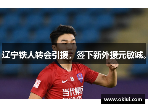辽宁铁人转会引援，签下新外援元敏诚。